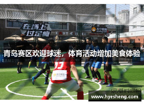 青岛赛区欢迎球迷，体育活动增加美食体验